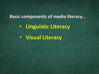 Basic components of media literacy...
• Linguistic Literacy
• Visual Literacy
 