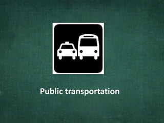 Public transportation
 