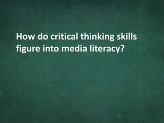 How do critical thinking skills
figure into media literacy?
 