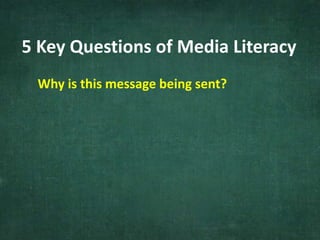 5 Key Questions of Media Literacy
Why is this message being sent?
 