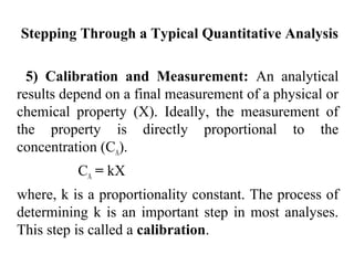 Stepping Through a Typical Quantitative Analysis
5) Calibration and Measurement: An analytical
results depend on a final m...