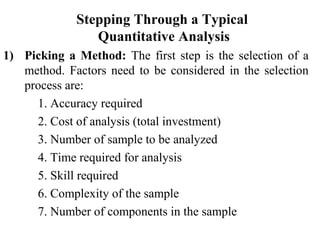 Stepping Through a Typical
Quantitative Analysis
1) Picking a Method: The first step is the selection of a
method. Factors...