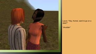 Laura: “Hey, Komei, want to go on a
date?”
*shudder*
 