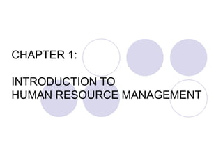 CHAPTER 1:
INTRODUCTION TO
HUMAN RESOURCE MANAGEMENT
 