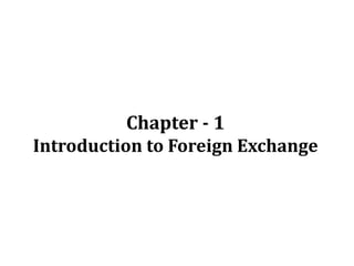 Chapter - 1
Introduction to Foreign Exchange
 