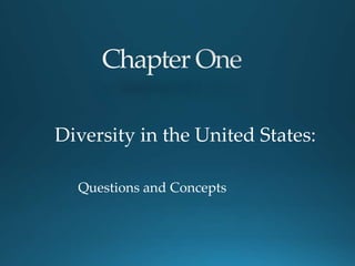 Diversity in the United States:
Questions and Concepts
 