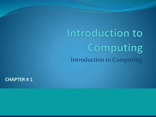 Introduction to Computing
CHAPTER # 1
 
