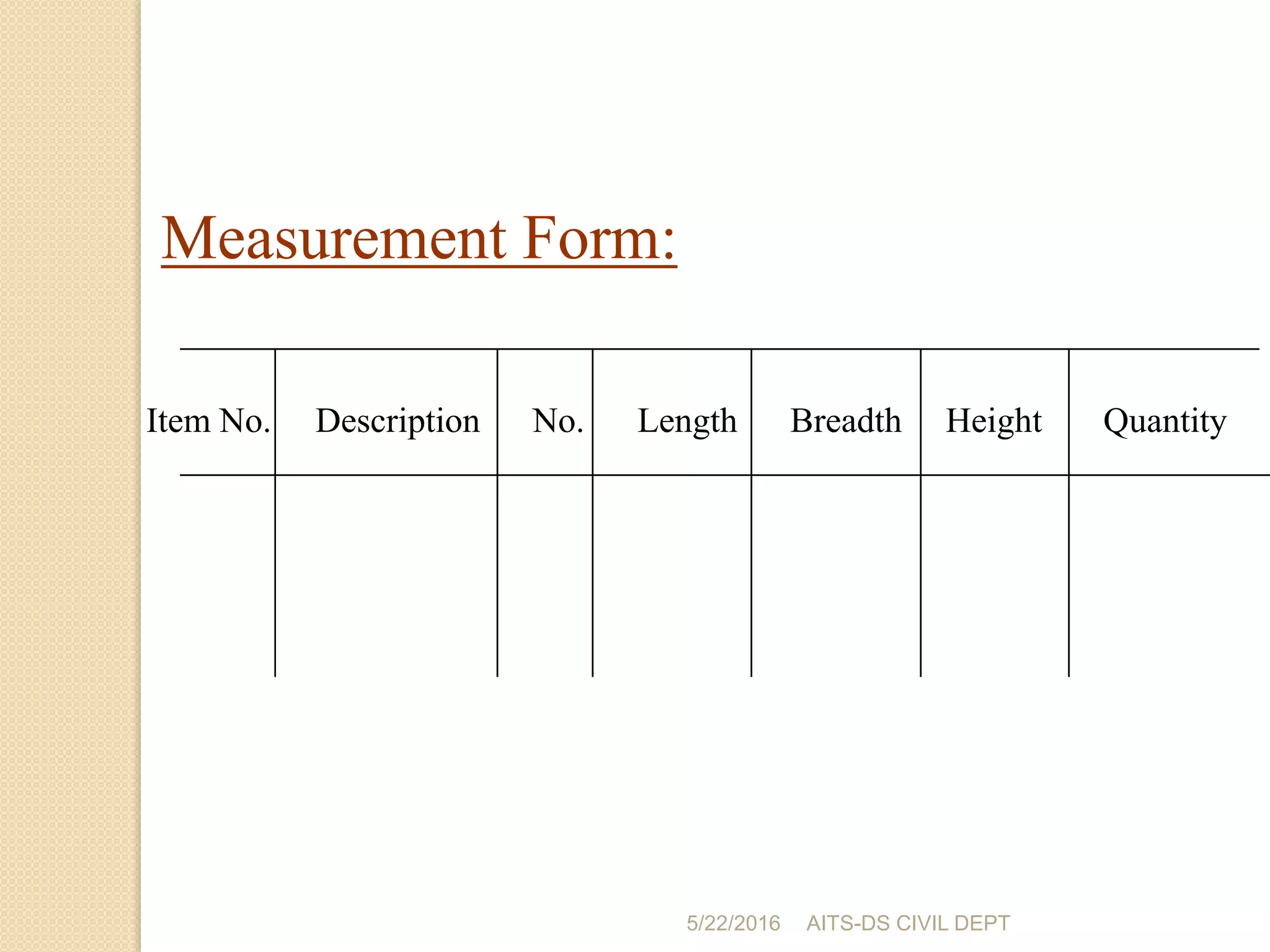 Item No. Description No. Length Breadth Height Quantity
Measurement Form:
5/22/2016 AITS-DS CIVIL DEPT
 
