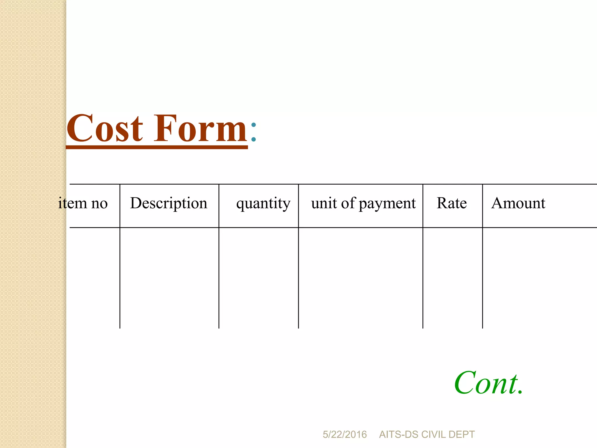 Cont.
item no Description quantity unit of payment Rate Amount
Cost Form:
5/22/2016 AITS-DS CIVIL DEPT
 