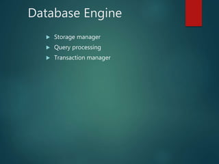 Database Engine
 Storage manager
 Query processing
 Transaction manager
 
