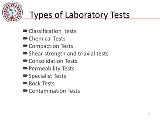 Types of Laboratory Tests
Classification tests
Chemical Tests
Compaction Tests
Shear strength and triaxial tests
Consolidation Tests
Permeability Tests
Specialist Tests
Rock Tests
Contamination Tests
38
 