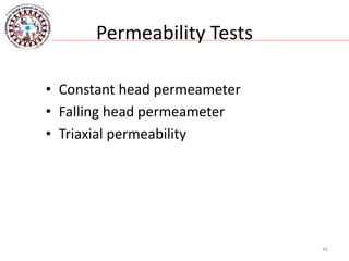 Permeability Tests
• Constant head permeameter
• Falling head permeameter
• Triaxial permeability
46
 