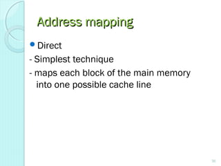 Address mappingAddress mapping
36
Direct
- Simplest technique
- maps each block of the main memory
into one possible cache line
 