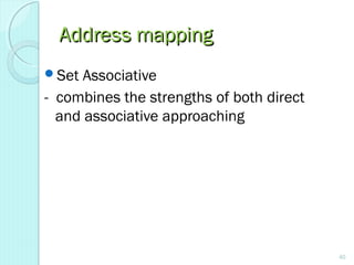 Address mappingAddress mapping
40
Set Associative
- combines the strengths of both direct
and associative approaching
 