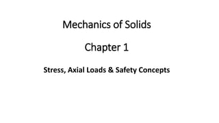 Chapter 1
Stress, Axial Loads & Safety Concepts
Mechanics of Solids
 