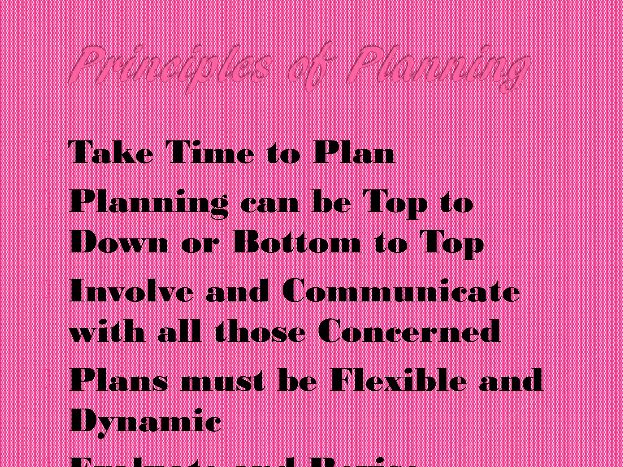  Take Time to Plan
 Planning can be Top to
Down or Bottom to Top
 Involve and Communicate
with all those Concerned
 Plans must be Flexible and
Dynamic
 