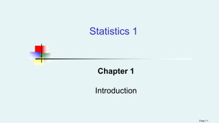 Chapter 1
Introduction
Chap 1-1
Statistics 1
 