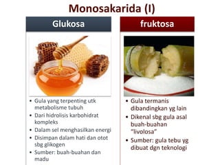 Monosakarida (I)
• Gula yang terpenting utk
metabolisme tubuh
• Dari hidrolisis karbohidrat
kompleks
• Dalam sel menghasilkan energi
• Disimpan dalam hati dan otot
sbg glikogen
• Sumber: buah-buahan dan
madu
Glukosa
• Gula termanis
dibandingkan yg lain
• Dikenal sbg gula asal
buah-buahan
“livolosa”
• Sumber: gula tebu yg
dibuat dgn teknologi
fruktosa
 