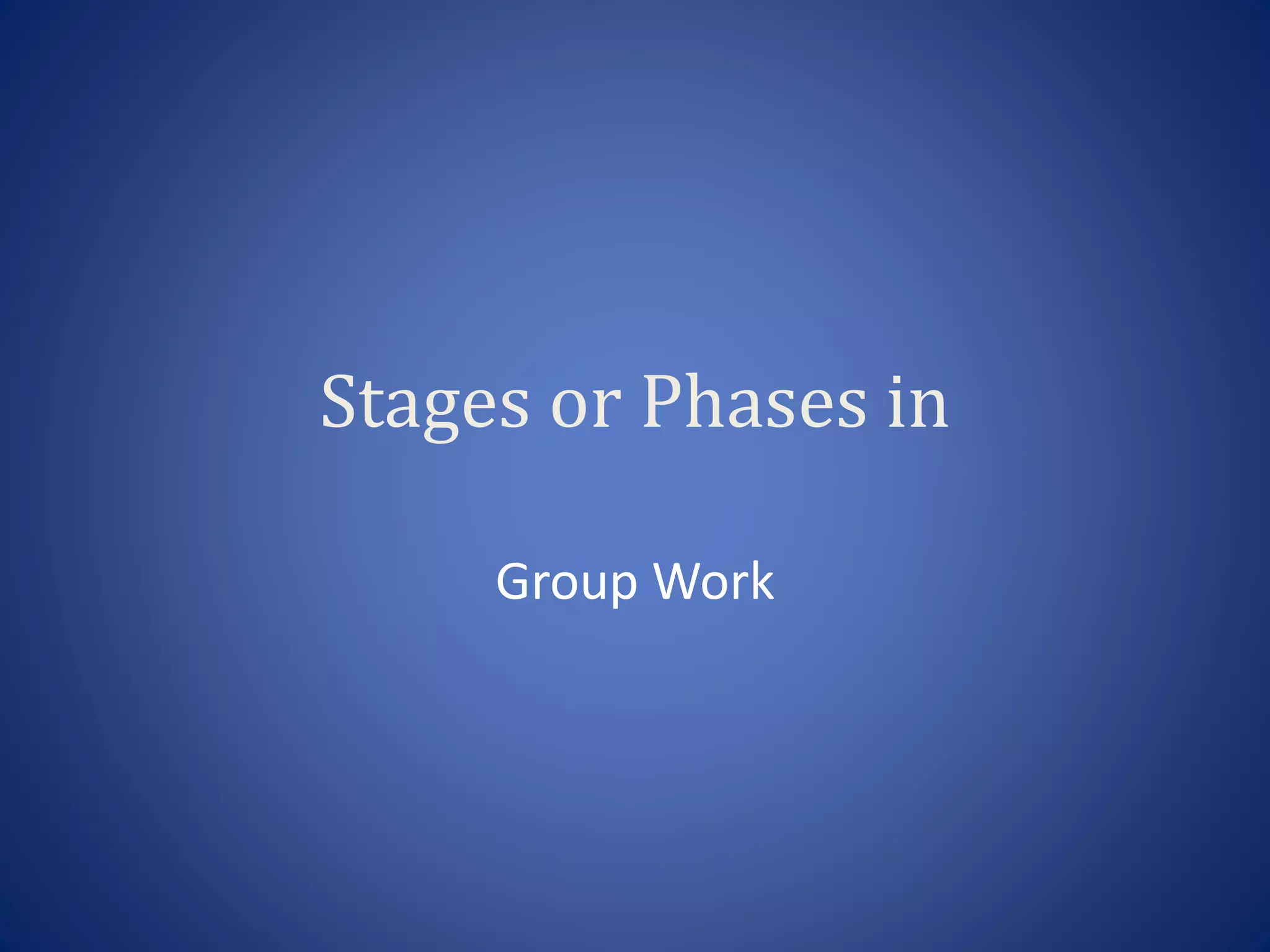 Stages or Phases in
Group Work
 