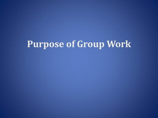 Purpose of Group Work
 