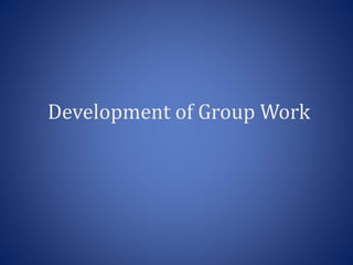 Development of Group Work
 