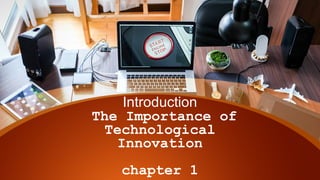 Introduction
The Importance of
Technological
Innovation
chapter 1
 