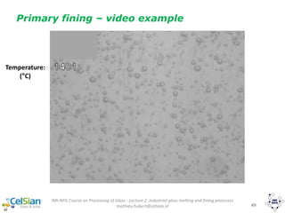 IMI-NFG Course on Processing of Glass - Lecture 2: Industrial glass melting and fining processes
mathieu.hubert@celsian.nl 49
Primary fining – video example
Temperature:
(°C)
 