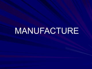 MANUFACTURE
 