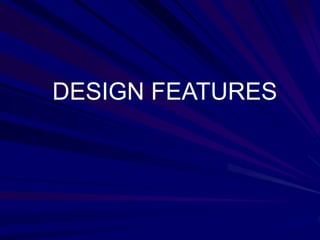 DESIGN FEATURES
 