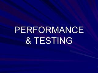 PERFORMANCE
& TESTING
 