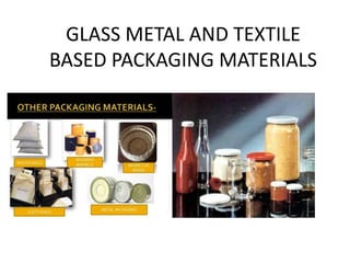 GLASS METAL AND TEXTILE
BASED PACKAGING MATERIALS
 