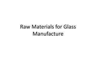 Raw Materials for Glass
Manufacture
 