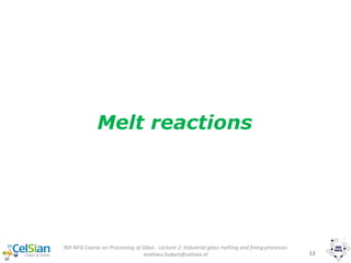 IMI-NFG Course on Processing of Glass - Lecture 2: Industrial glass melting and fining processes
mathieu.hubert@celsian.nl 12
Melt reactions
 