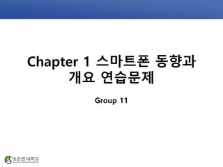 Chapter 1 스마트폰 동향과
개요 연습문제
Group 11
 