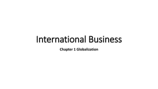 International Business
Chapter 1 Globalization
 