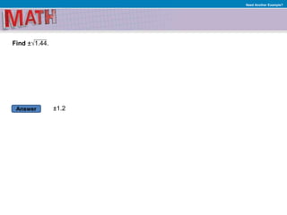 Answer
Need Another Example?
±1.2
Find ±√1.44.
 