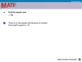 1
Need Another Example?
Step-by-Step Example
4.
There is no real square root because no number
times itself is equal to –16.
Find the square root.
√ –16
 