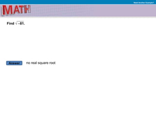 Answer
Need Another Example?
no real square root
Find √ –81.
 