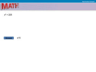Answer
Need Another Example?
x2 = 225
±15
 