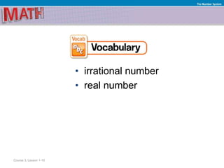 • irrational number
• real number
Course 3, Lesson 1-10
The Number System
 