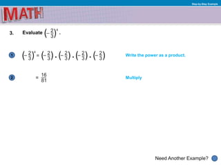 1
Need Another Example?
2
Step-by-Step Example
3. Evaluate .
=
Write the power as a product.
Multiply
 