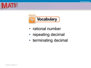 • rational number
• repeating decimal
• terminating decimal
Course 3, Lesson 1-1
The Number System
 