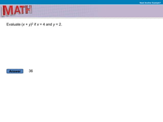Answer
Need Another Example?
Evaluate (x + y)2 if x = 4 and y = 2.
36
 