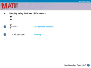 1
Need Another Example?
2
Step-by-Step Example
4. Simplify using the Laws of Exponents.
= 48 – 2 The common base is 4.
Simplify.= 46 or 4,096
 
