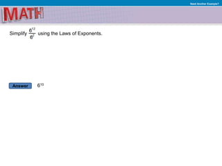 Answer
Need Another Example?
Simplify using the Laws of Exponents.
610
 