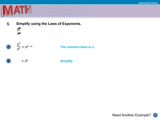 1
Need Another Example?
2
Step-by-Step Example
5. Simplify using the Laws of Exponents.
= n9 – 4 The common base is n.
Simplify.= n5
 