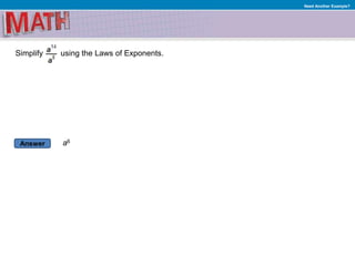 Answer
Need Another Example?
Simplify using the Laws of Exponents.
a6
 
