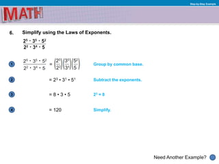 1
Need Another Example?
2
3
4
Step-by-Step Example
6. Simplify using the Laws of Exponents.
= Group by common base.
Subtract the exponents.= 23 • 31 • 51
23 = 8= 8 • 3 • 5
Simplify.= 120
 