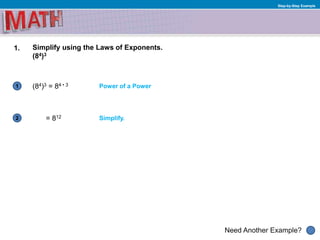 1
Need Another Example?
2
Step-by-Step Example
1. Simplify using the Laws of Exponents.
(84)3
(84)3 = 84 • 3
Simplify.= 812
Power of a Power
 