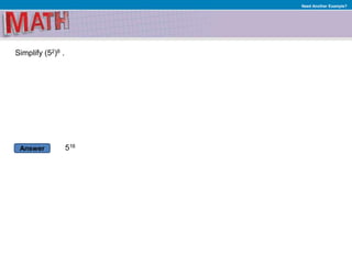 Answer
Need Another Example?
Simplify (52)8 .
516
 